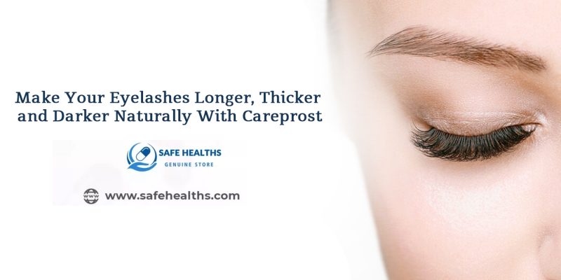 Make Your Eyelashes Longer, Thicker and Darker Naturally With Careprost