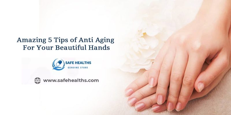 Amazing 5 Tips of Anti Aging For Your Beautiful Hands