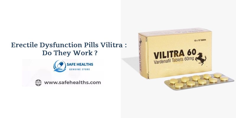 Erectile Dysfunction Pills Vilitra – Do They Work