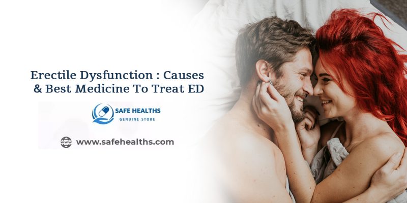 Erectile dysfunction – Causes & Best medicine to treat ED