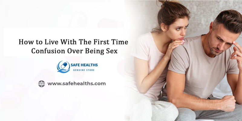 How to live with the first time confusion over being sex