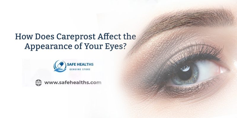 How Does Careprost Affect the Appearance of Your Eyes