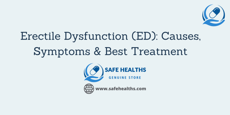 Erectile Dysfunction (ED) Causes, Symptoms & Best Treatment