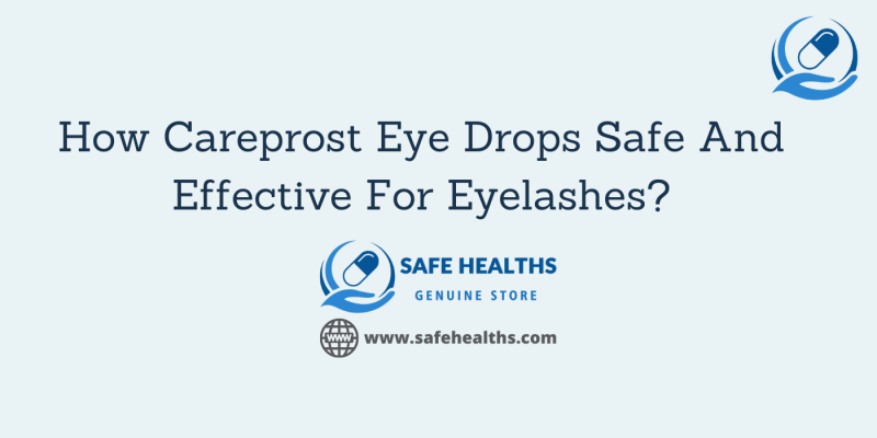 How Careprost Eye Drops Safe And Effective For Eyelashes