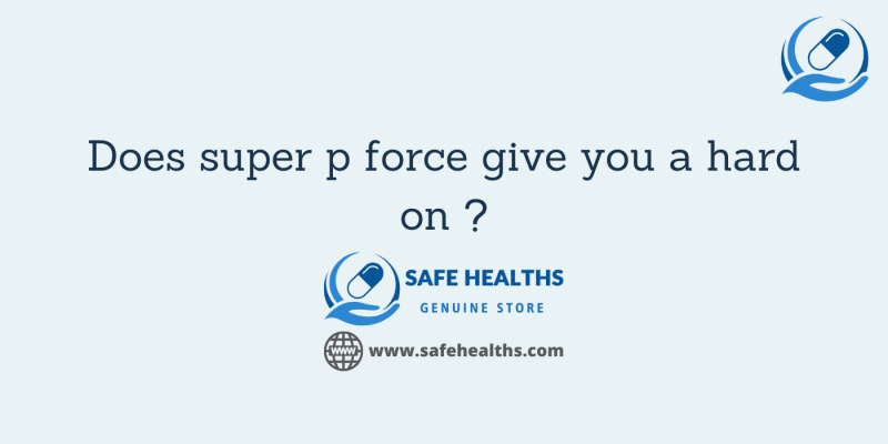 Does super p force give you a hard on
