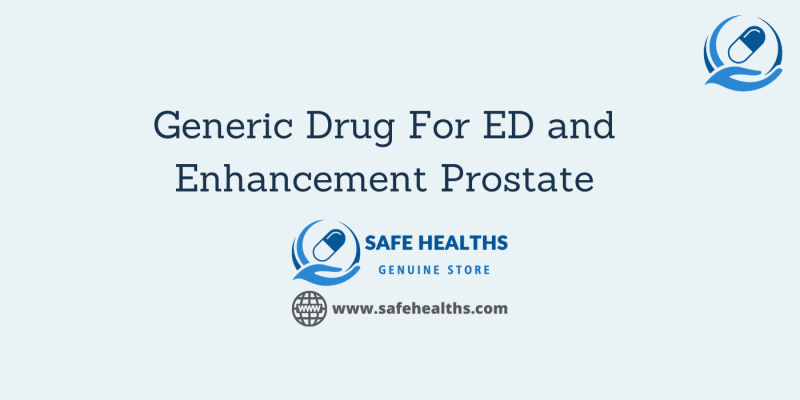 Generic Drug For ED and Enhancement Prostate