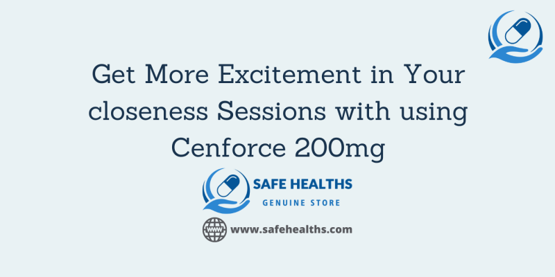 Get More Excitement in Your closeness Sessions with using Cenforce 200mg