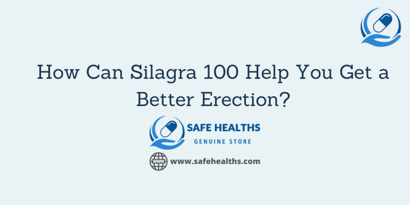 How Can Silagra 100 Help You Get a Better Erection_