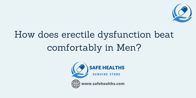 How does erectile dysfunction beat comfortably in Men