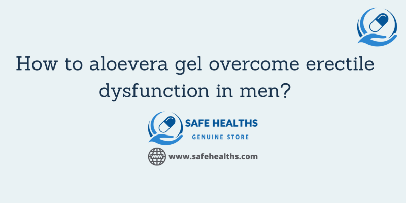 How to aloevera gel overcome erectile dysfunction in men
