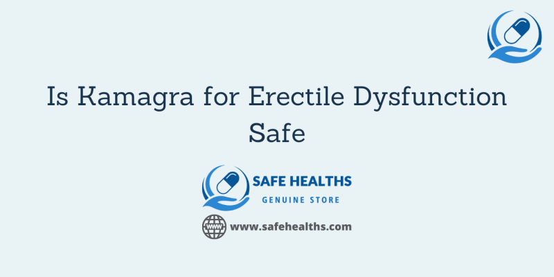 Is Kamagra for Erectile Dysfunction Safe