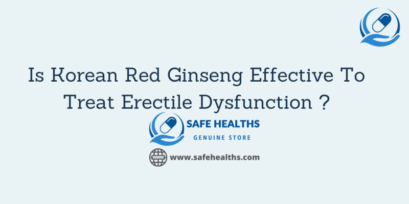 Is Korean Red Ginseng Effective To Treat Erectile Dysfunction _