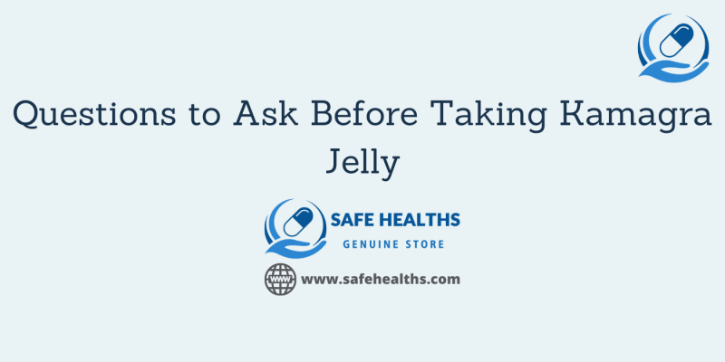 Questions to Ask Before Taking Kamagra Jelly