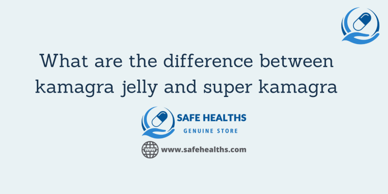 What are the difference between kamagra jelly and super kamagra