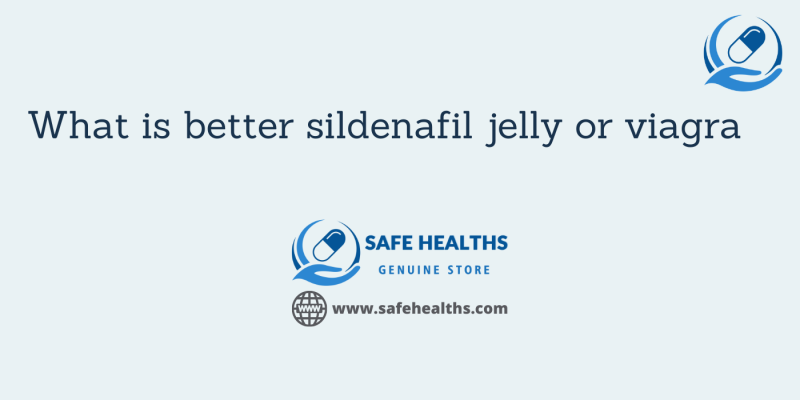 What is better sildenafil jelly or viagra