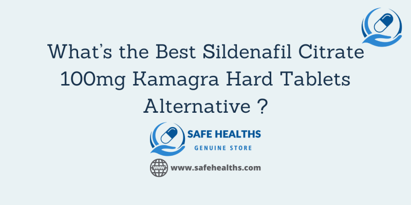 What’s the Best Sildenafil Citrate 100mg Kamagra Hard Tablets Alternative _