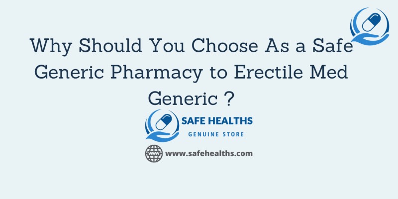 Why Should You Choose As a Safe Generic Pharmacy to Erectile Med Generic _