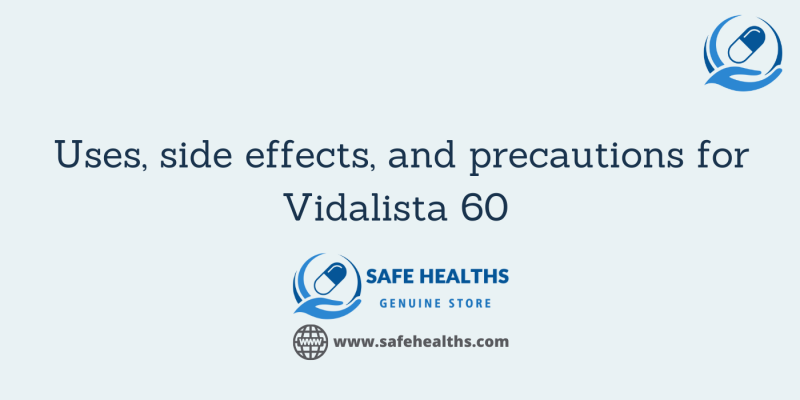 Uses, side effects, and precautions for Vidalista 60