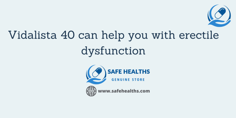 Vidalista 40 can help you with erectile dysfunction
