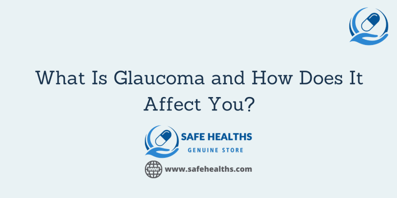 What Is Glaucoma and How Does It Affect You_